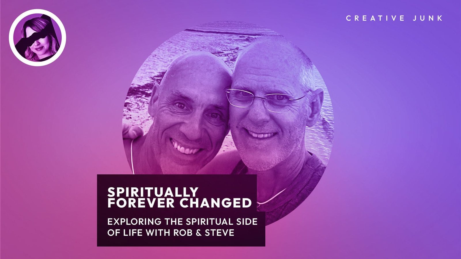 Spiritually Forever Changed: Exploring The Spiritual Side Of Life With Rob & Steve- The Creative Junk Podcast